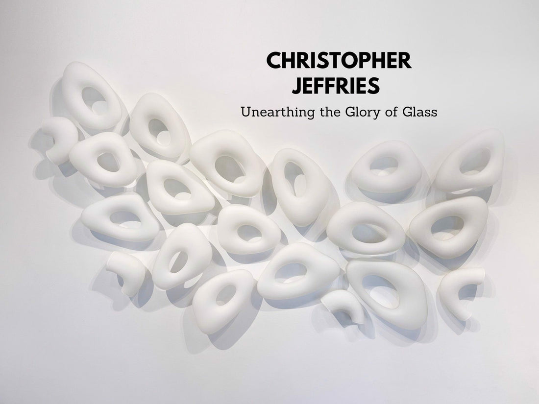 Christopher Jeffries - Unearthing the Glory of Glass