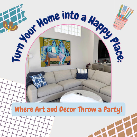 Turn Your Home into a Happy Place: Where Art and Decor Throw a Party!